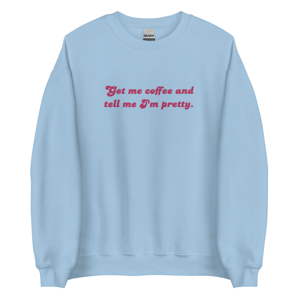 Get Me Coffee & Tell Me I'm Pretty *Embroidered* Sweatshirt