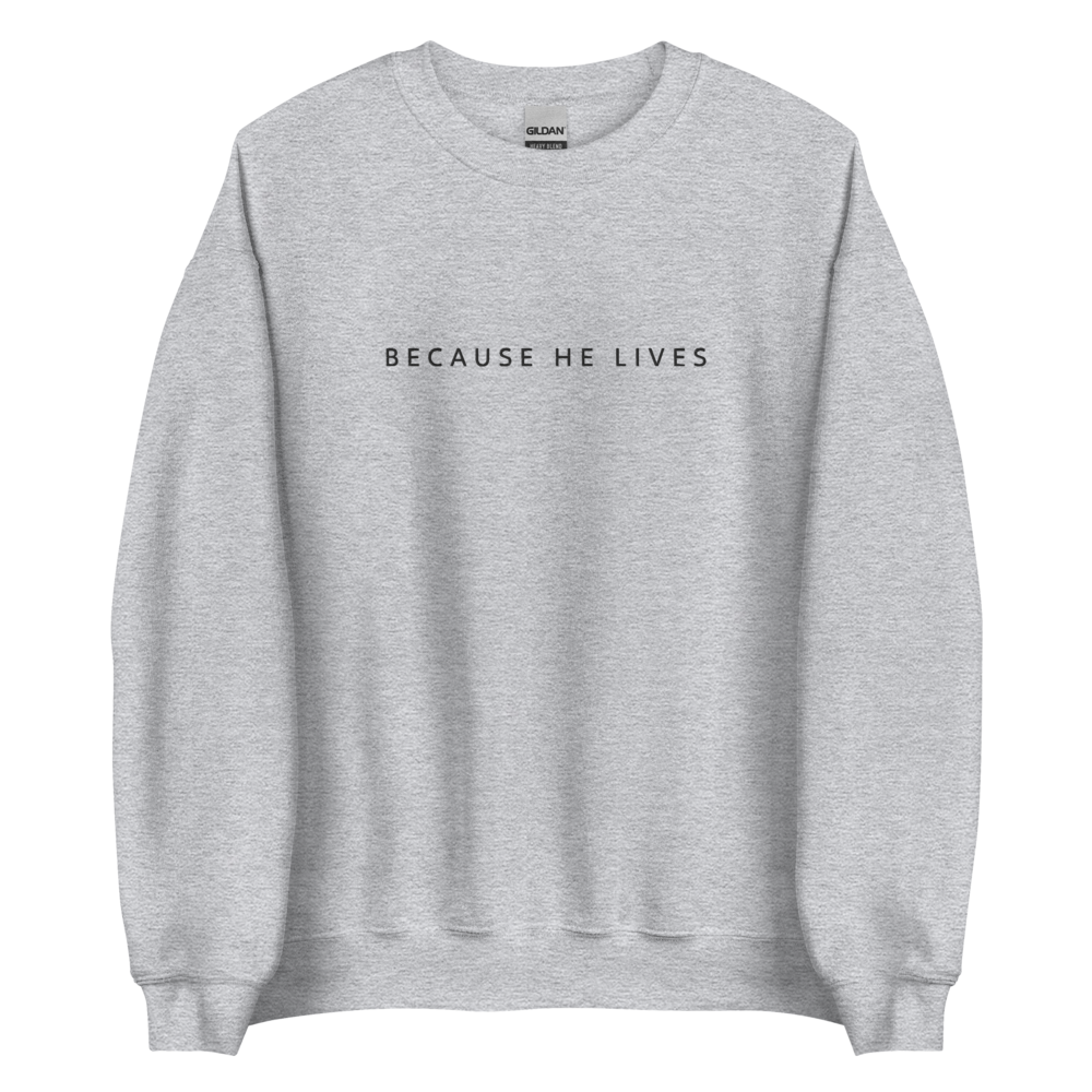 Because He Lives  *Embroidered* Sweatshirt