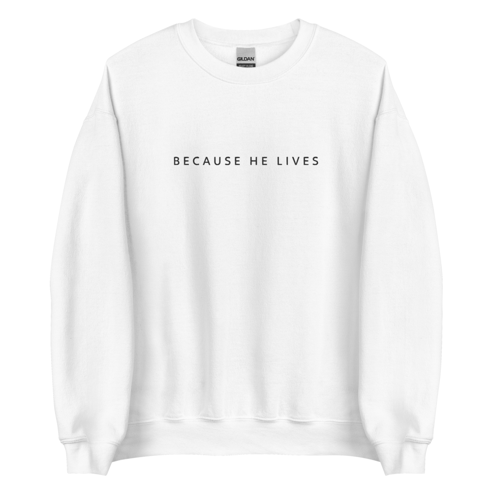Because He Lives  *Embroidered* Sweatshirt